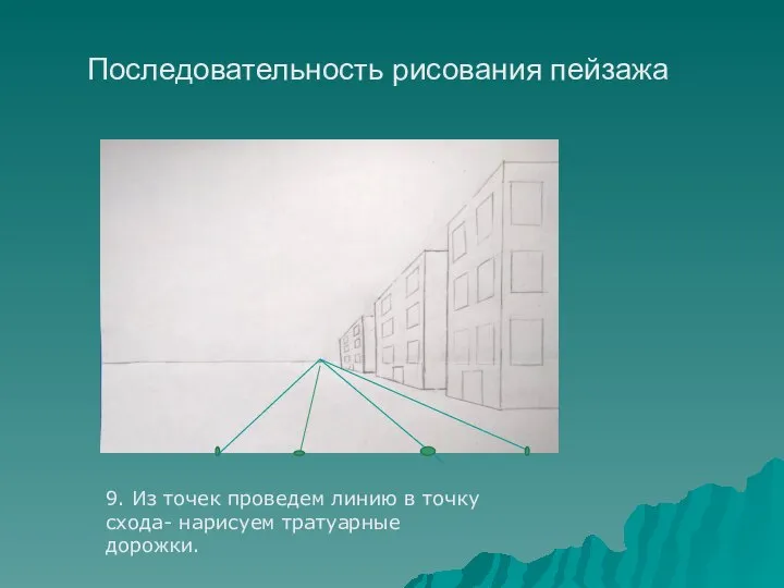 9. Из точек проведем линию в точку схода- нарисуем тратуарные дорожки. дорожки. Последовательность рисования пейзажа