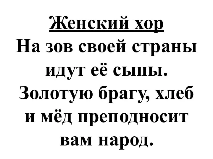 Женский хор На зов своей страны идут её сыны. Золотую брагу, хлеб