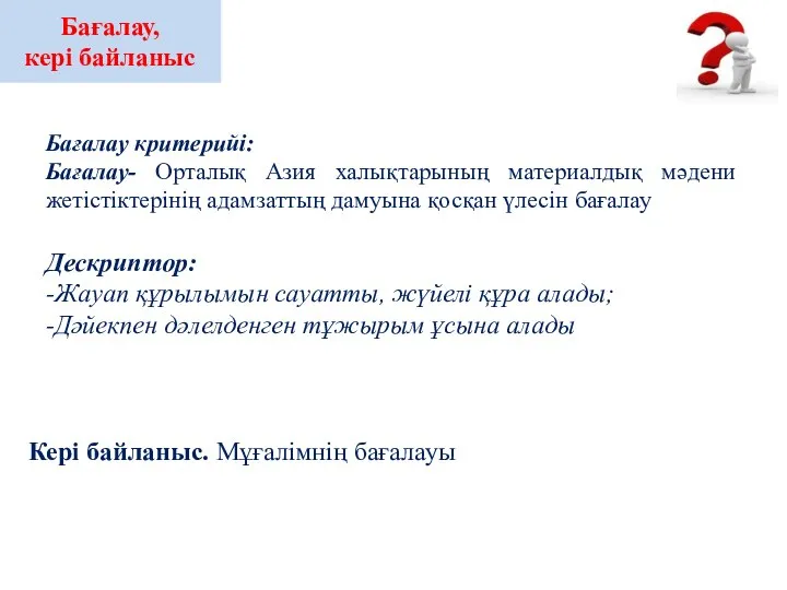 « Бағалау критерийі: Бағалау- Орталық Азия халықтарының материалдық мәдени жетістіктерінің адамзаттың дамуына