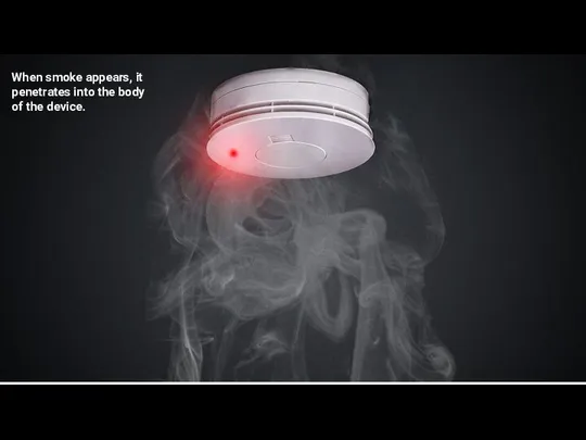 When smoke appears, it penetrates into the body of the device.