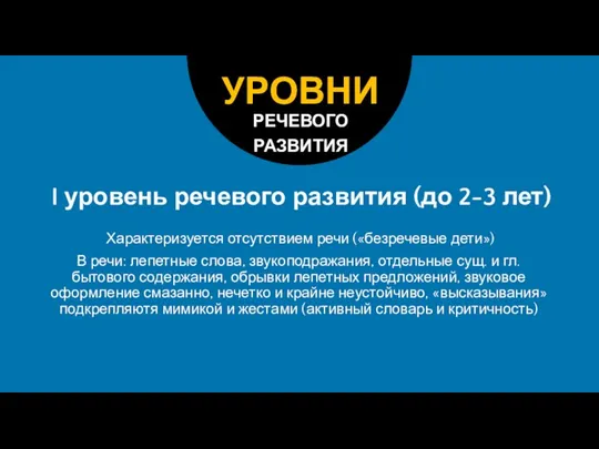 I уровень речевого развития (до 2-3 лет) Характеризуется отсутствием речи («безречевые дети»)