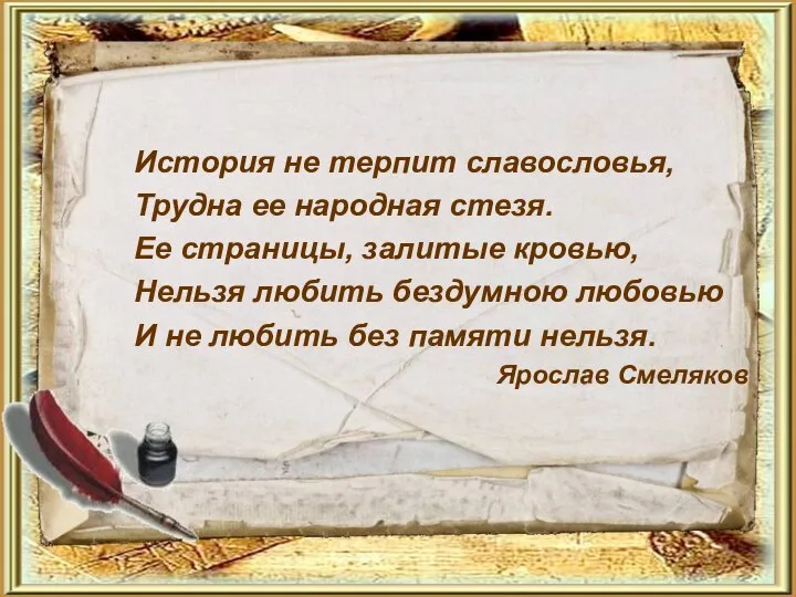 История не терпит славословья, Трудна ее народная стезя. Ее страницы, залитые кровью,