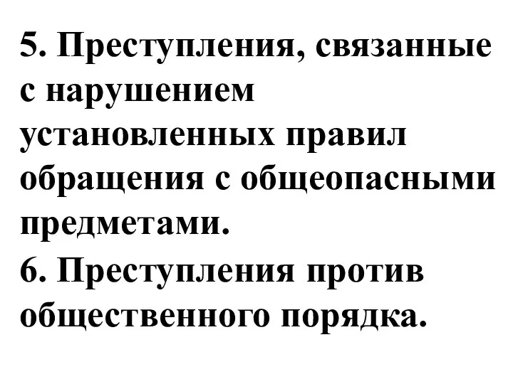 5. Преступления, связанные с нарушением установленных правил обращения с общеопасными предметами. 6. Преступления против общественного порядка.