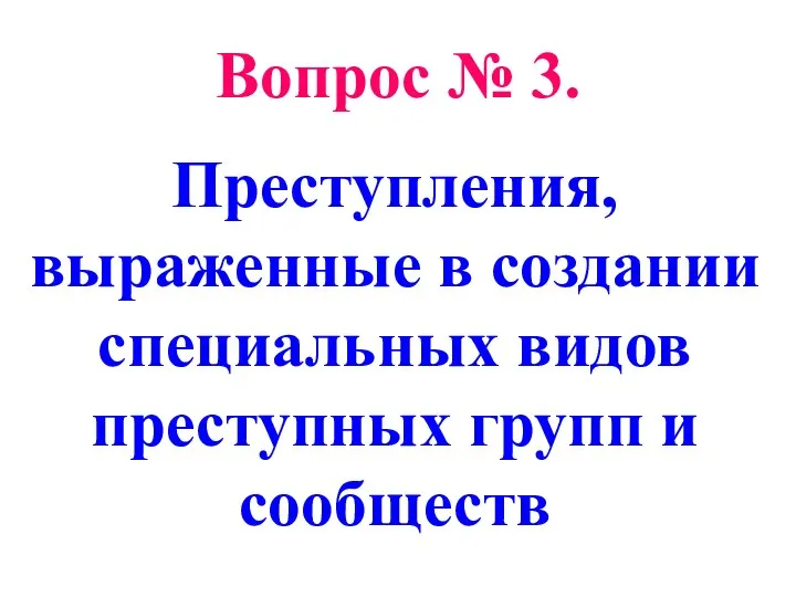 Вопрос № 3. Преступления, выраженные в создании специальных видов преступных групп и сообществ