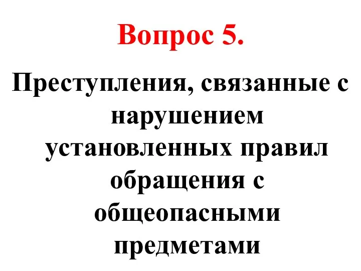 Вопрос 5. Преступления, связанные с нарушением установленных правил обращения с общеопасными предметами