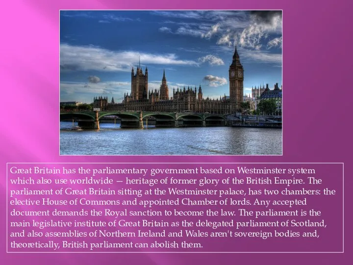 Great Britain has the parliamentary government based on Westminster system which also