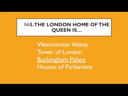 №5. THE LONDON HOME OF THE QUEEN IS… Westminster Abbey Tower of