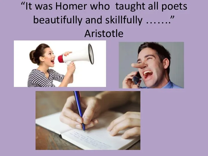 “It was Homer who taught all poets beautifully and skillfully …….” Aristotle