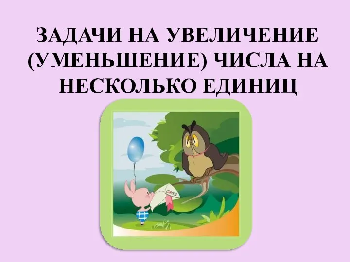 Презентация по математике в 1 классе по теме _Задачи на увеличение (уменьшение)