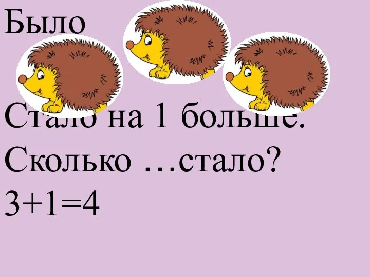 Было Стало на 1 больше. Сколько …стало? 3+1=4