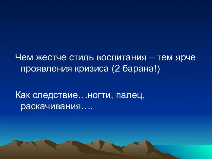 Чем жестче стиль воспитания – тем ярче проявления кризиса (2 барана!) Как следствие…ногти, палец, раскачивания….