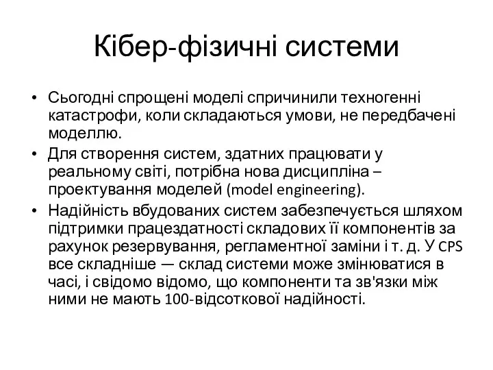 Кібер-фізичні системи Сьогодні спрощені моделі спричинили техногенні катастрофи, коли складаються умови, не