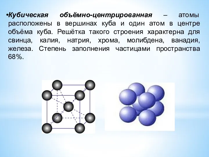 Кубическая объёмно-центрированная – атомы расположены в вершинах куба и один атом в