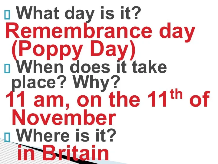 What day is it? Remembrance day (Poppy Day) When does it take