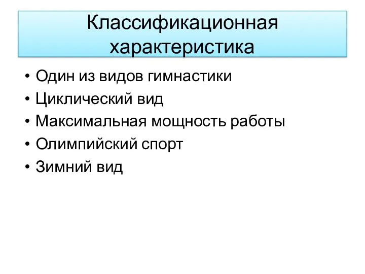 Классификационная характеристика Один из видов гимнастики Циклический вид Максимальная мощность работы Олимпийский спорт Зимний вид