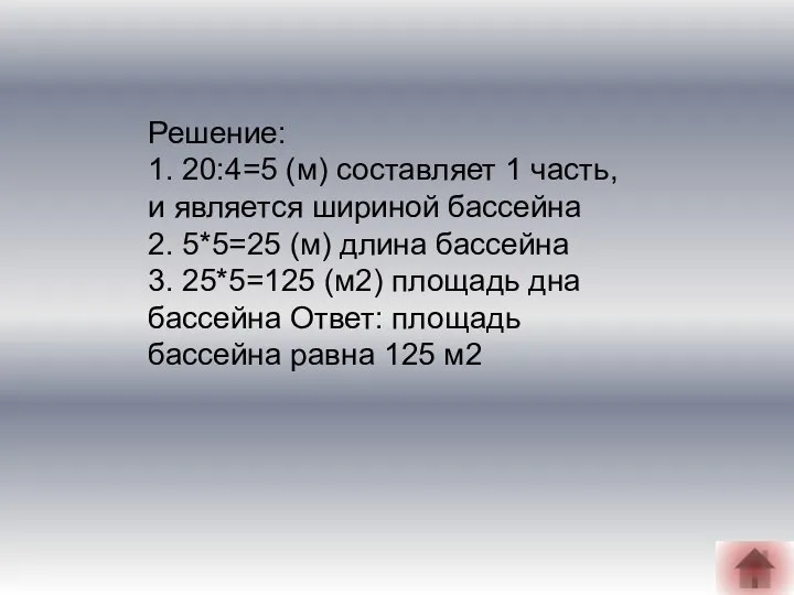 Решение: 1. 20:4=5 (м) составляет 1 часть, и является шириной бассейна 2.