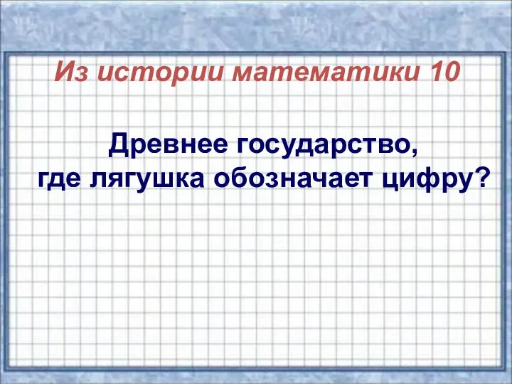 Из истории математики 10 Древнее государство, где лягушка обозначает цифру?