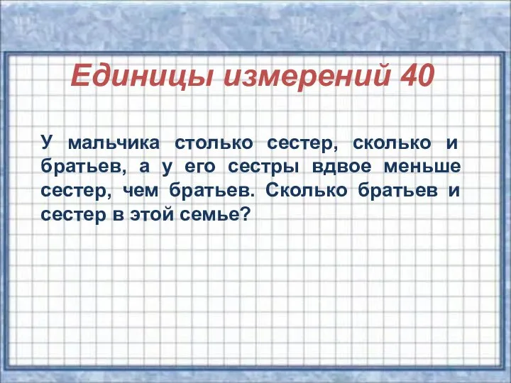 Единицы измерений 40 У мальчика столько сестер, сколько и братьев, а у