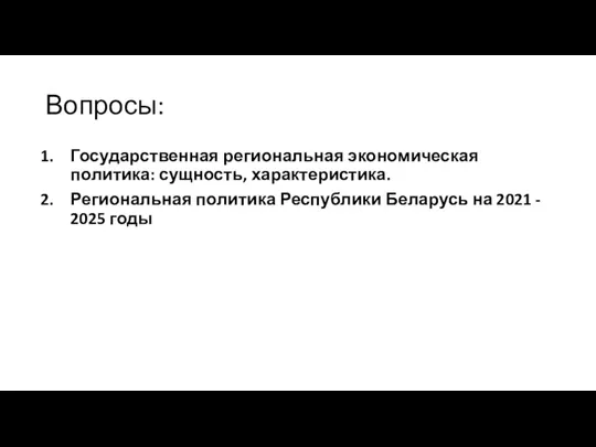 Вопросы: Государственная региональная экономическая политика: сущность, характеристика. Региональная политика Республики Беларусь на 2021 - 2025 годы