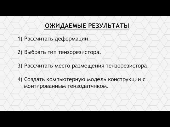 ОЖИДАЕМЫЕ РЕЗУЛЬТАТЫ 1) Рассчитать деформации. 2) Выбрать тип тензорезистора. 3) Рассчитать место