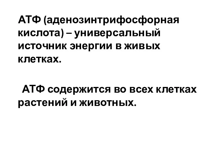 АТФ (аденозинтрифосфорная кислота) – универсальный источник энергии в живых клетках. АТФ содержится