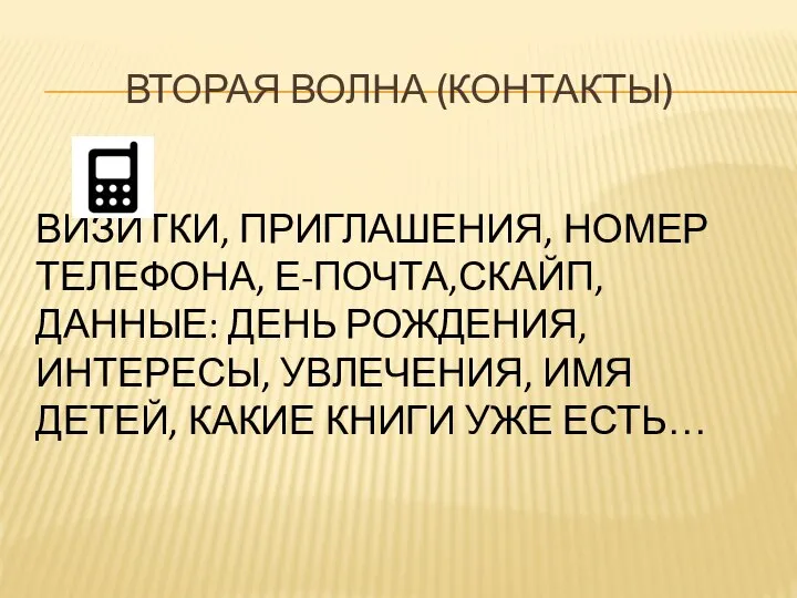 ВТОРАЯ ВОЛНА (КОНТАКТЫ) ВИЗИТКИ, ПРИГЛАШЕНИЯ, НОМЕР ТЕЛЕФОНА, Е-ПОЧТА,СКАЙП, ДАННЫЕ: ДЕНЬ РОЖДЕНИЯ, ИНТЕРЕСЫ,