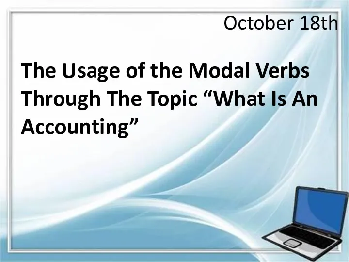 October 18th The Usage of the Modal Verbs Through The Topic “What Is An Accounting”