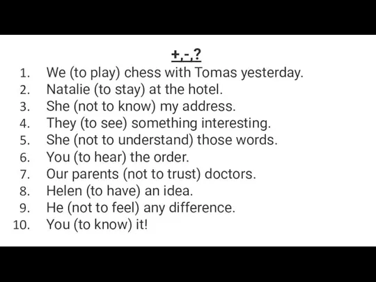 +,-,? We (to play) chess with Tomas yesterday. Natalie (to stay) at