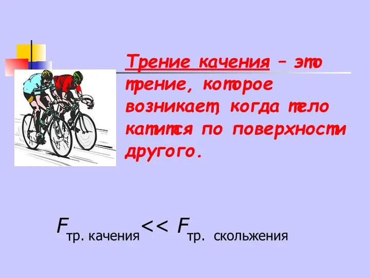 Трение качения – это трение, которое возникает, когда тело катится по поверхности другого. Fтр. качения