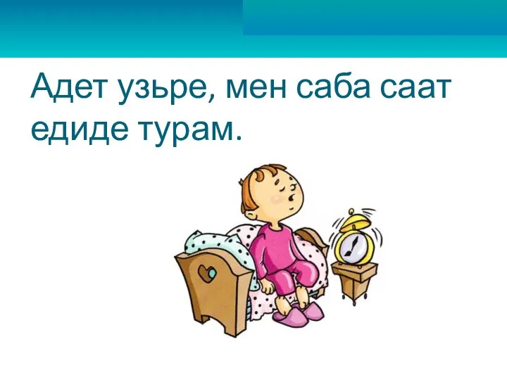 Адет узьре, мен саба саат едиде турам.