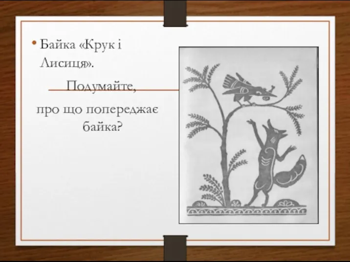 Байка «Крук і Лисиця». Подумайте, про що попереджає байка?