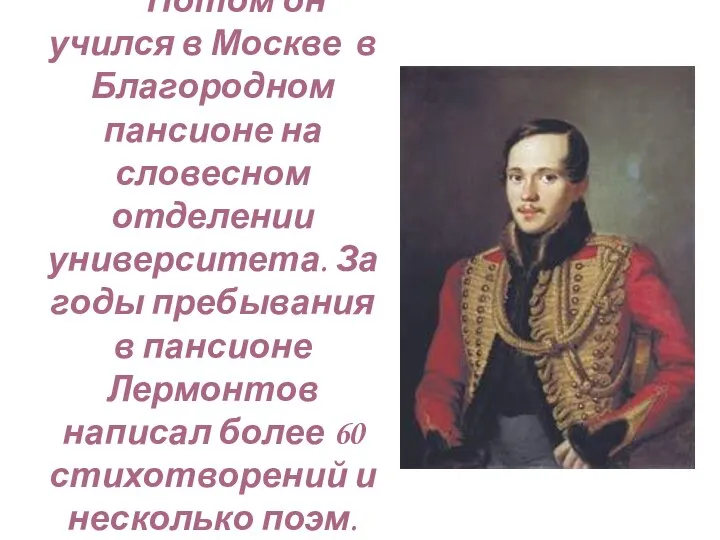 Потом он учился в Москве в Благородном пансионе на словесном отделении университета.