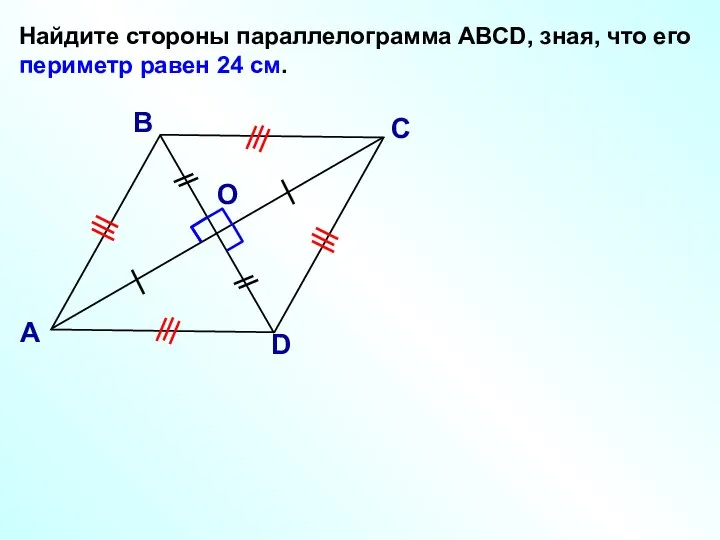 Найдите стороны параллелограмма АВСD, зная, что его периметр равен 24 см. В А С D О