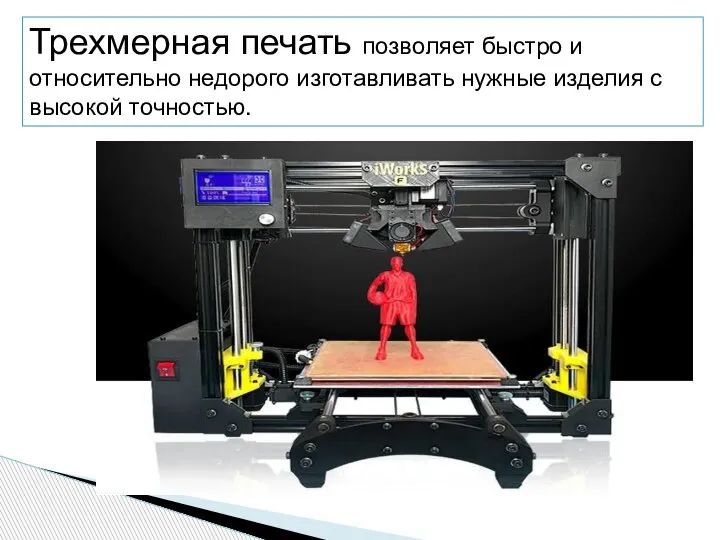 Трехмерная печать позволяет быстро и относительно недорого изготавливать нужные изделия с высокой точностью.