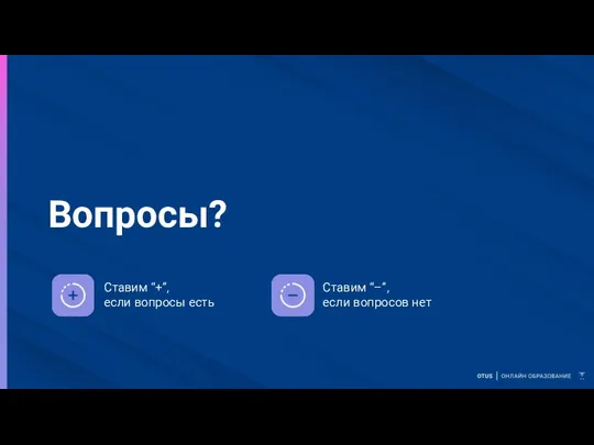 Вопросы? Ставим “+”, если вопросы есть Ставим “–”, если вопросов нет