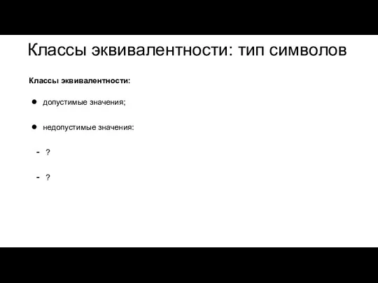 Классы эквивалентности: тип символов Классы эквивалентности: допустимые значения; недопустимые значения: ? ?