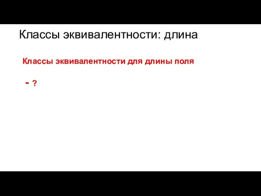 Классы эквивалентности: длина Классы эквивалентности для длины поля ?