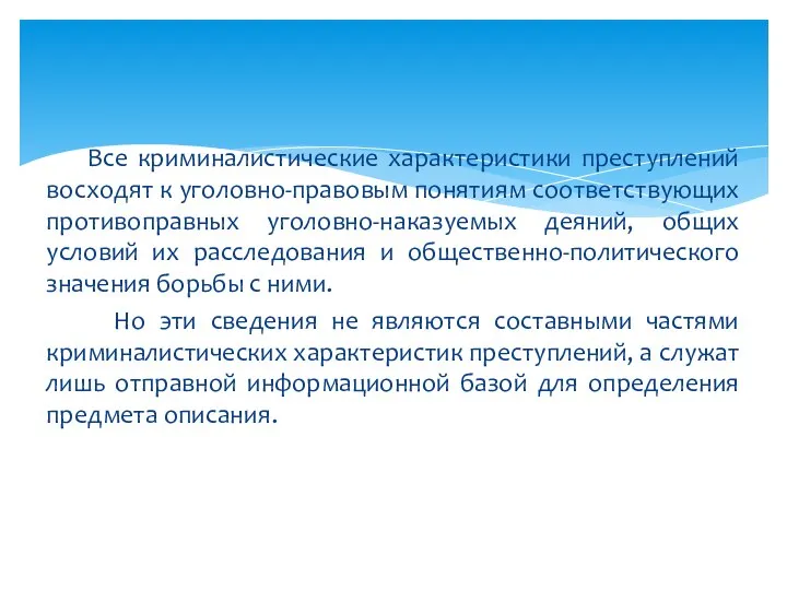 Все криминалистические характеристики преступлений восходят к уголовно-правовым понятиям соответствующих противоправных уголовно-наказуемых деяний,