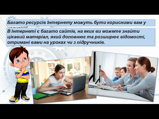 Багато ресурсів Інтернету можуть бути корисними вам у навчанні. В Інтернеті є