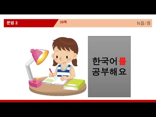 한국어를 공부해요 N을/를 39쪽 문법 2