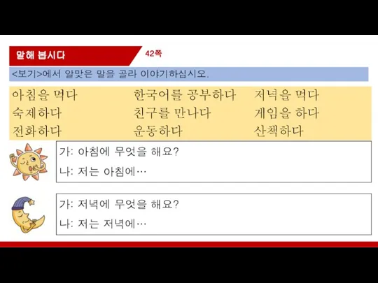 42쪽 말해 봅시다 가: 아침에 무엇을 해요? 나: 저는 아침에… 가: 저녁에