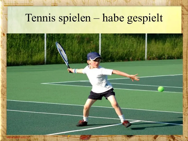 Tennis spielen – habe gespielt