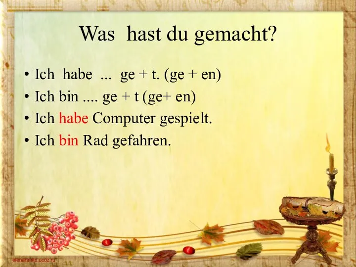 Was hast du gemacht? Ich habe ... ge + t. (ge +