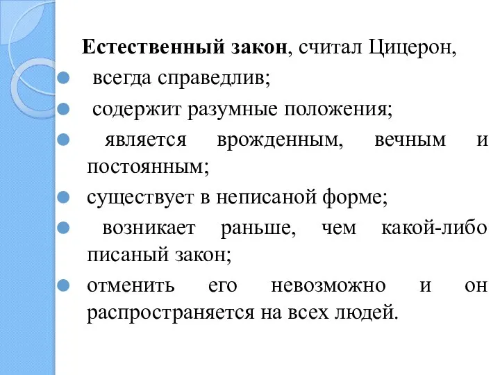 Естественный закон, считал Цицерон, всегда справедлив; содержит разумные положения; является врожденным, вечным