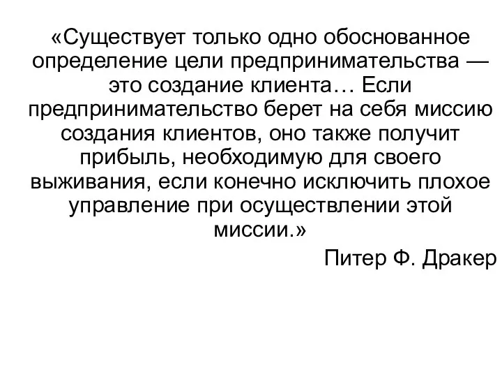 «Существует только одно обоснованное определение цели предпринимательства — это создание клиента… Если