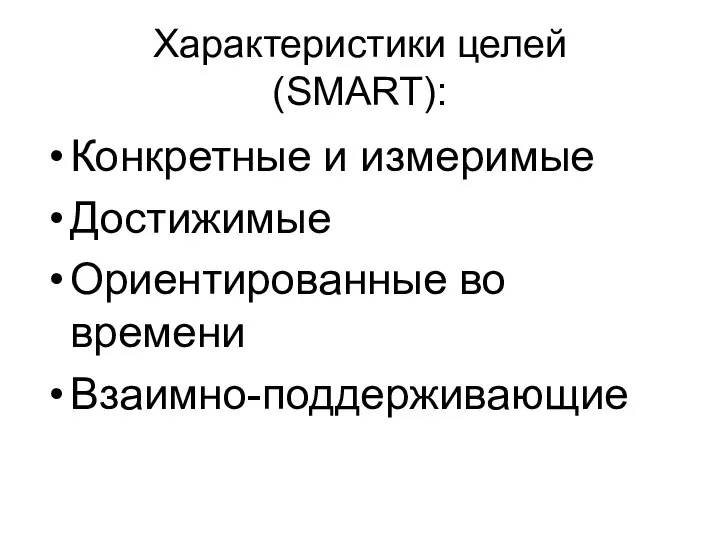 Характеристики целей (SMART): Конкретные и измеримые Достижимые Ориентированные во времени Взаимно-поддерживающие