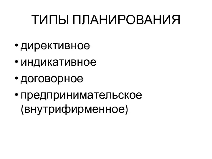 ТИПЫ ПЛАНИРОВАНИЯ директивное индикативное договорное предпринимательское (внутрифирменное)