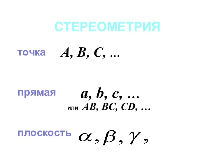 СТЕРЕОМЕТРИЯ точка прямая плоскость A, B, C, … a, b, c, …