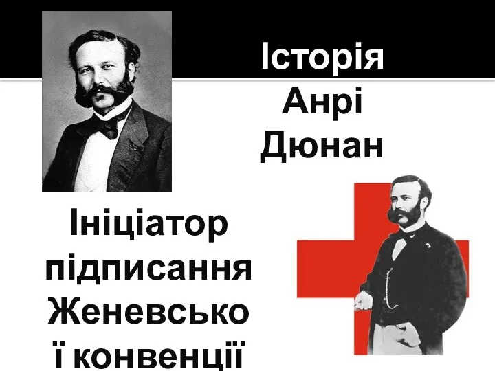 Історія Анрі Дюнан Ініціатор підписання Женевської конвенції