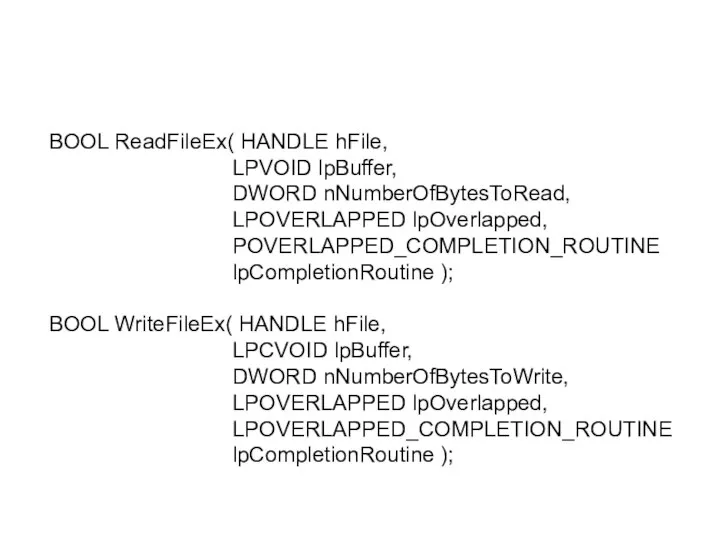 BOOL ReadFileEx( HANDLE hFile, LPVOID lpBuffer, DWORD nNumberOfBytesToRead, LPOVERLAPPED lpOverlapped, POVERLAPPED_COMPLETION_ROUTINE lpCompletionRoutine